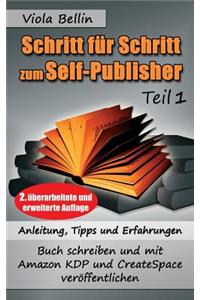 Schritt-Für-Schritt Zum Self-Publisher: Anleitung, Tipps Und Erfahrungen - Buch Schreiben Und Mit Amazon Kdp Und Createspace Veröffentlichen