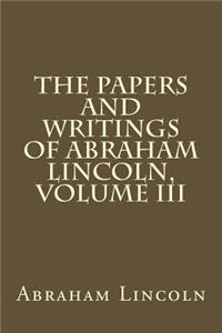 The Papers and Writings of Abraham Lincoln, Volume III