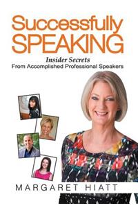 Successfully Speaking: Insider Secrets From Accomplished Professional Speakers