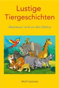 Lustige Tiergeschichten: Band 1 - Abenteuer Rund Um Den Globus
