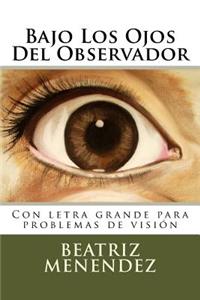 Bajo Los Ojos del Observador: Con Letra Grande Para Problemas de Vision