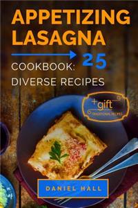 Appetizing Lasagna. Cookbook: 25 Diverse Recipes.