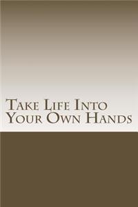 Take Life Into Your Own Hands