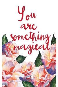 You are something magical