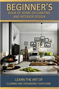 Beginners Book of Home Decorating and Interior Design: Volume 1
