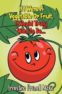 If I Were A Vegetable Or Fruit, I Would Truly Want to Be...