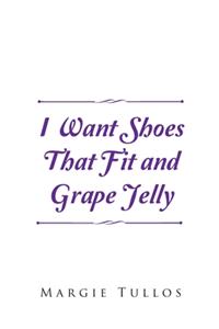 I Want Shoes That Fit and Grape Jelly