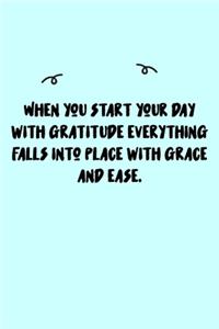 When you start your day with gratitude everything falls into place with grace and ease. Journal