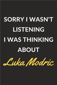 Sorry I Wasn't Listening I Was Thinking About Luka Modric