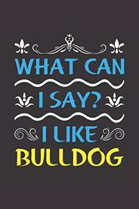 What Can I Say? I Like Bulldog