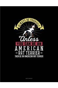 Always Be Yourself Unless You Can Be An American Rat Terrier Then Be An American Rat Terrier