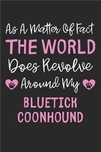 As A Matter Of Fact The World Does Revolve Around My Bluetick Coonhound