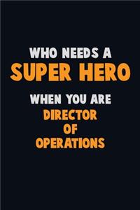 Who Need A SUPER HERO, When You Are Director of Operations