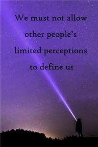 We must not allow other people's limited perceptions to define us