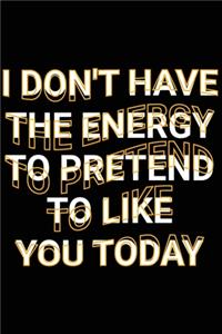 I Don't Have The Energy To Pretend To Like You Today