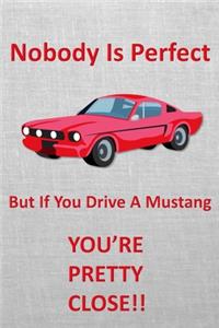 Nobody Is Perfect But If You Drive A Mustang You're Pretty Close!!