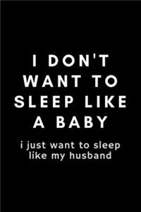 I Don't Want To Sleep Like A Baby I Just Want To Sleep Like My Husband