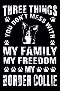 Three Things You Don't Mess With My Family My Freedom My Border Collie