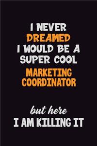 I Never Dreamed I would Be A Super Cool Marketing Coordinator But Here I Am Killing It