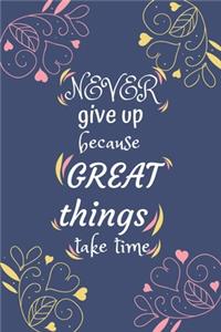 Never give up because great things take time