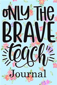 Only The Brave Teach Journal