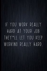 If You Work Really Hard At Your Job They'll Let You Continue Working Really Hard