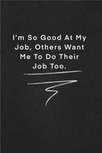 I'm So Good At My Job, Others Want Me To Do Their Job Too.