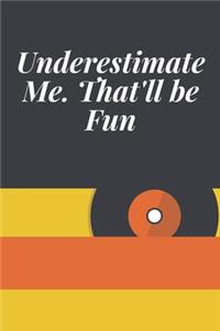 Underestimate Me. That'll be Fun