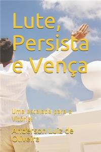 Lute, Persista e Vença