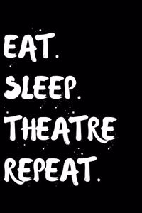 Eat Sleep Theatre Repeat: Lined Journal Notebook, Diary or Planner Paperback Size 6x9 Inches