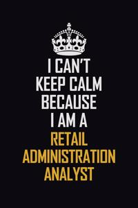 I Can't Keep Calm Because I Am A Retail Administration Analyst