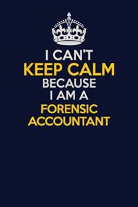 I Can't Keep Calm Because I Am A Forensic Accountant