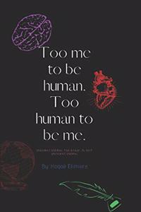 Too human to be me, Too me to be human