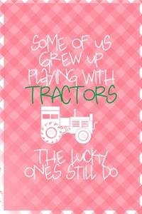 Some Of Us Grew Up Playing With Tractors The Lucky Ones Still Do