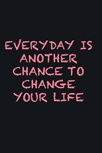 Everyday is another chance to change your life