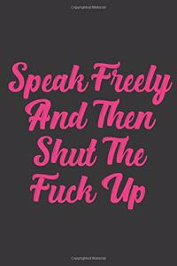 Speak Freely And Then Shut The Fuck Up