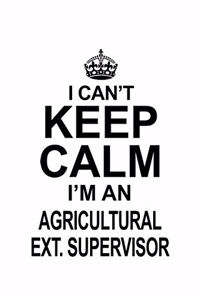 I Can't Keep Calm I'm An Agricultural Ext. Supervisor