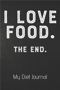 I LOVE FOOD. THE END. My Diet Journal