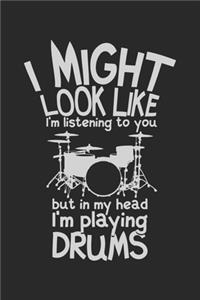 I Might Look Like I'm Listening To You But In My Head I'm Playing Drums