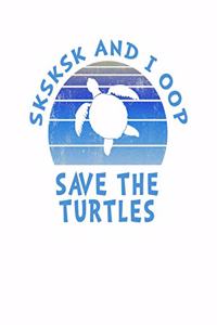 SKSKSK And I oop Save The Turtles