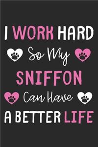 I Work Hard So My Sniffon Can Have A Better Life