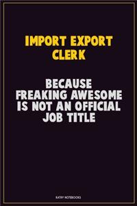 Import/Export Clerk, Because Freaking Awesome Is Not An Official Job Title