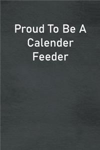 Proud To Be A Calender Feeder