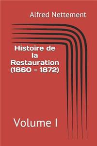 Histoire de la Restauration (1860 - 1872): Volume I