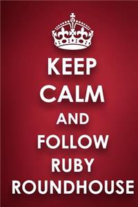 Keep Calm And Follow Ruby Roundhouse