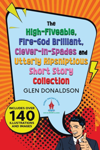 High-Fiveable, Fire-God Brilliant, Clever-In-Spades and Utterly Ripsniptious Short Story Collection