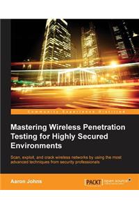 Mastering Wireless Penetration Testing for Highly-Secured Environments