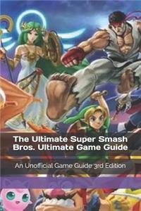 The Ultimate Super Smash Bros. Ultimate Game Guide: An Unofficial Game Guide 3rd Edition