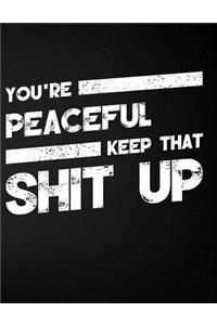 You're Peaceful Keep That Shit Up