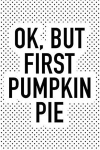 Ok But First Pumpkin Pie